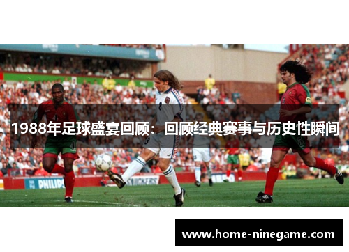 1988年足球盛宴回顾：回顾经典赛事与历史性瞬间