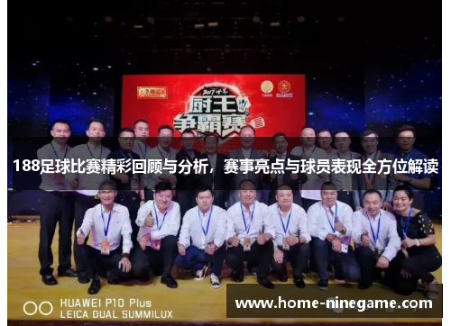 188足球比赛精彩回顾与分析，赛事亮点与球员表现全方位解读